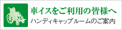 車イスをご利用の皆様へ